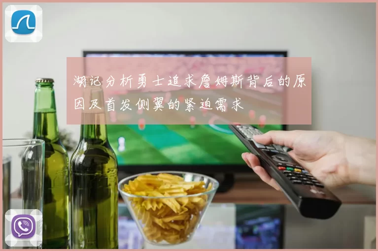 湖记分析勇士追求詹姆斯背后的原因及首发侧翼的紧迫需求