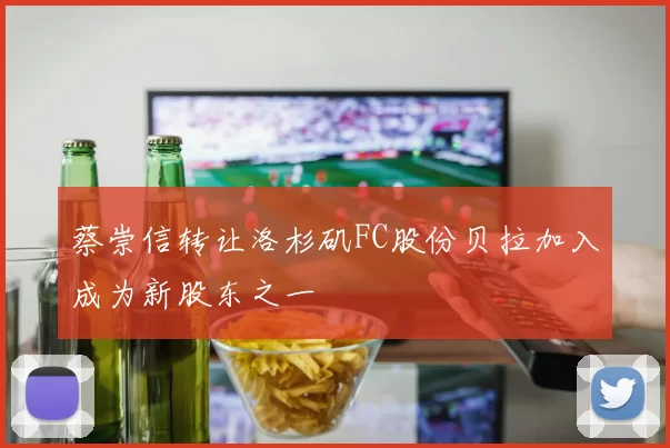 蔡崇信转让洛杉矶FC股份贝拉加入成为新股东之一